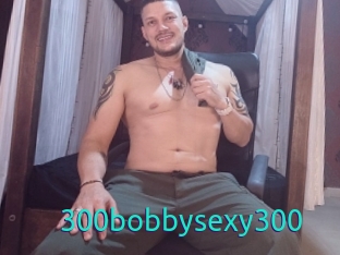 300bobbysexy300