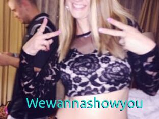 Wewannashowyou
